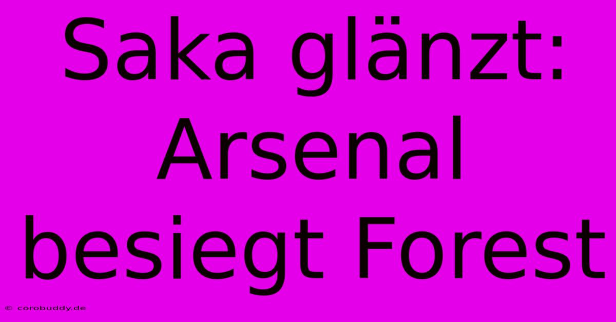 Saka Glänzt: Arsenal Besiegt Forest