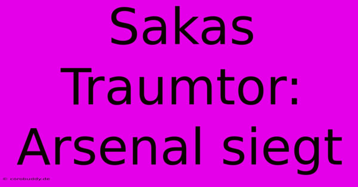 Sakas Traumtor: Arsenal Siegt