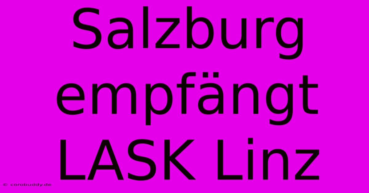 Salzburg Empfängt LASK Linz