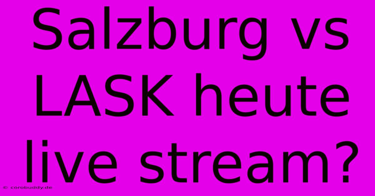 Salzburg Vs LASK Heute Live Stream?