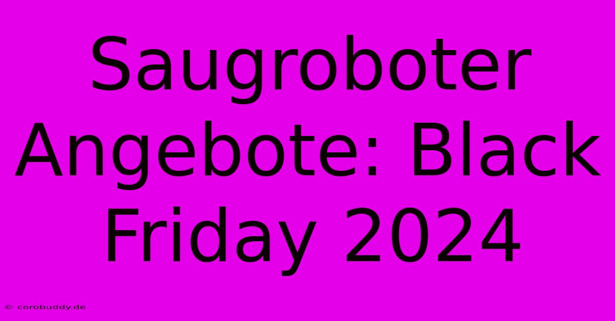 Saugroboter Angebote: Black Friday 2024