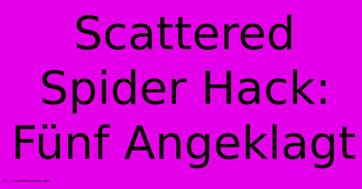 Scattered Spider Hack: Fünf Angeklagt