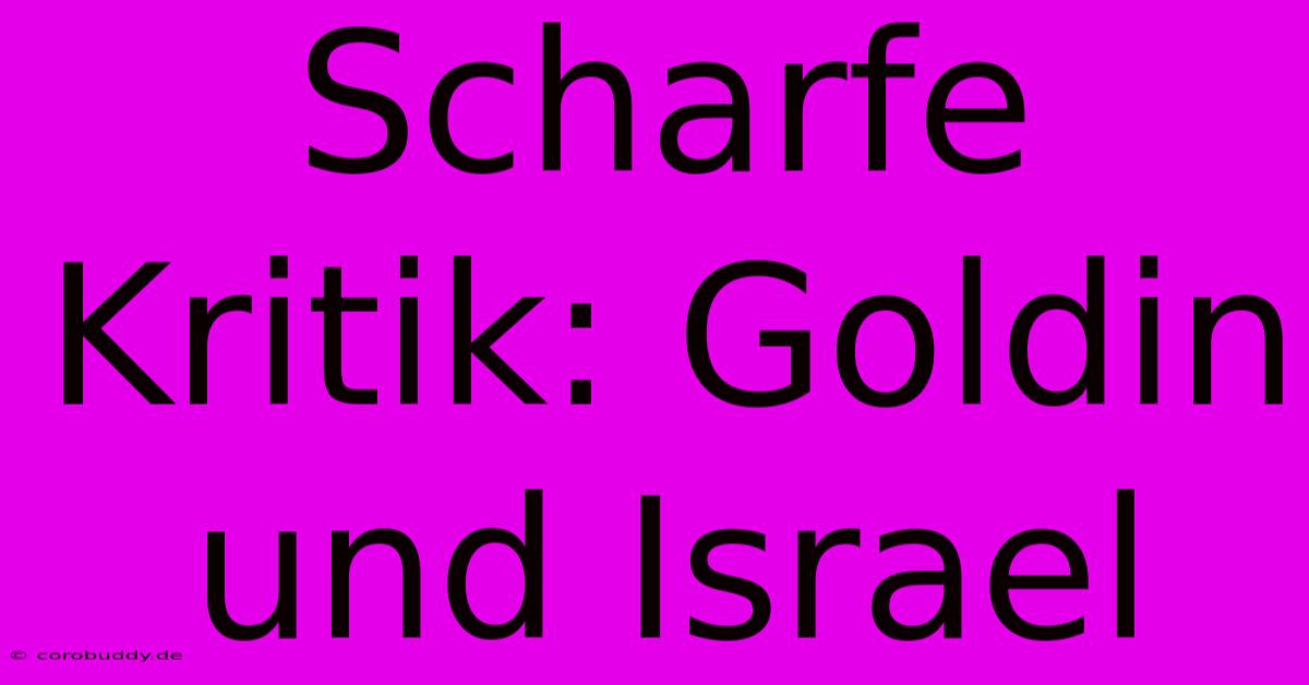 Scharfe Kritik: Goldin Und Israel