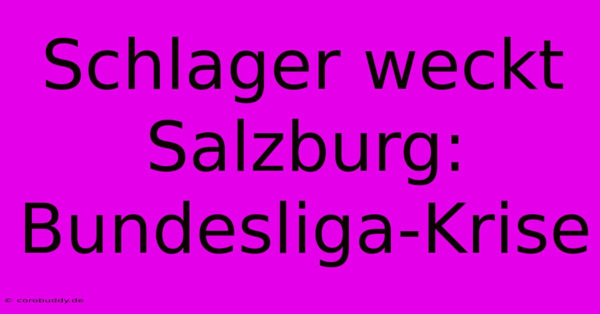 Schlager Weckt Salzburg: Bundesliga-Krise