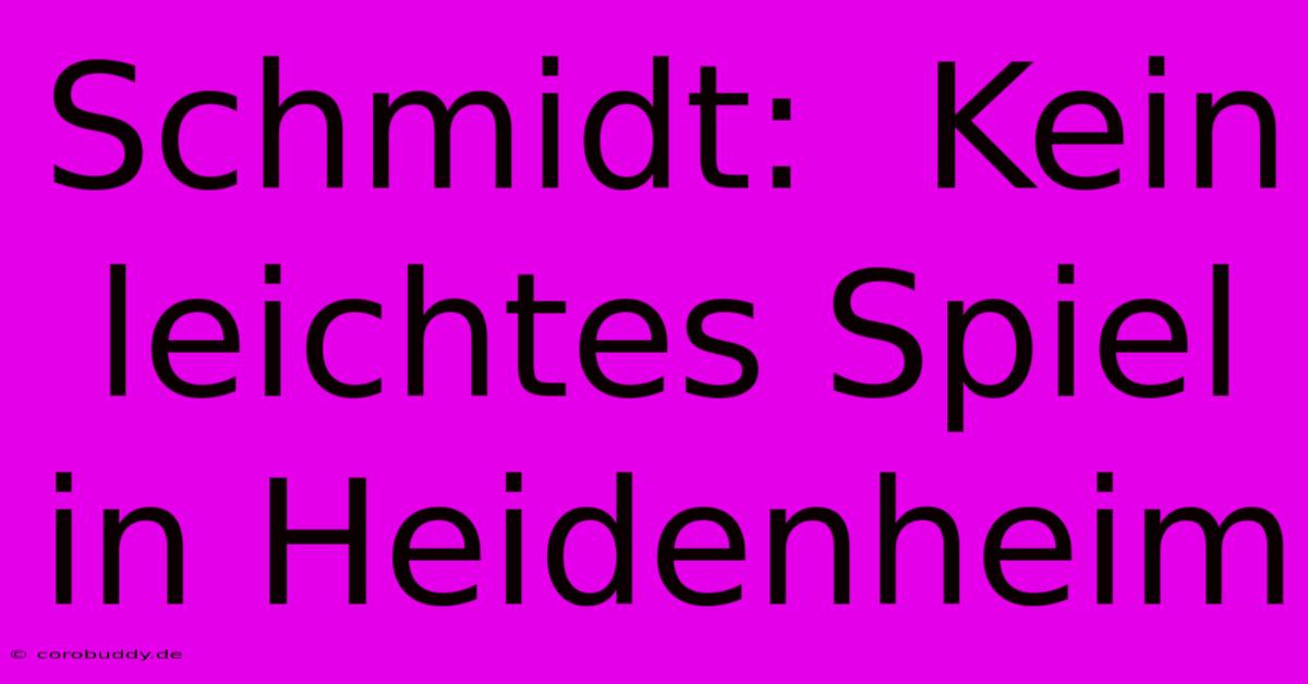 Schmidt:  Kein Leichtes Spiel In Heidenheim