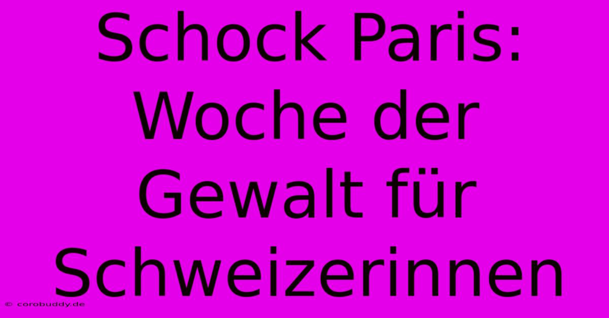 Schock Paris: Woche Der Gewalt Für Schweizerinnen