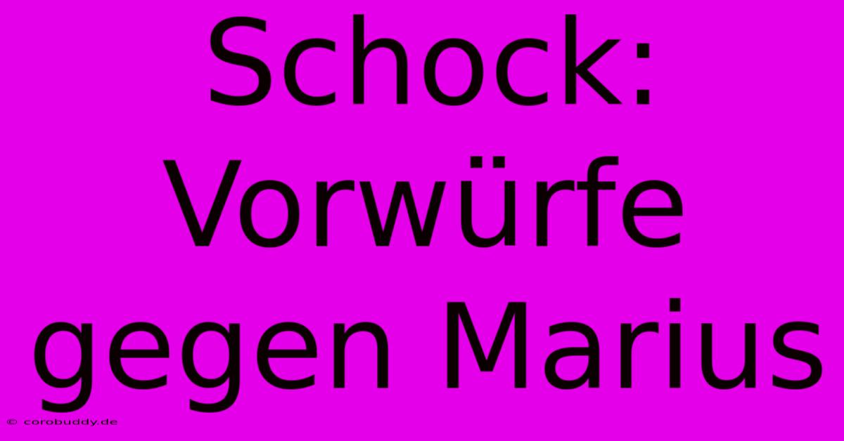 Schock: Vorwürfe Gegen Marius