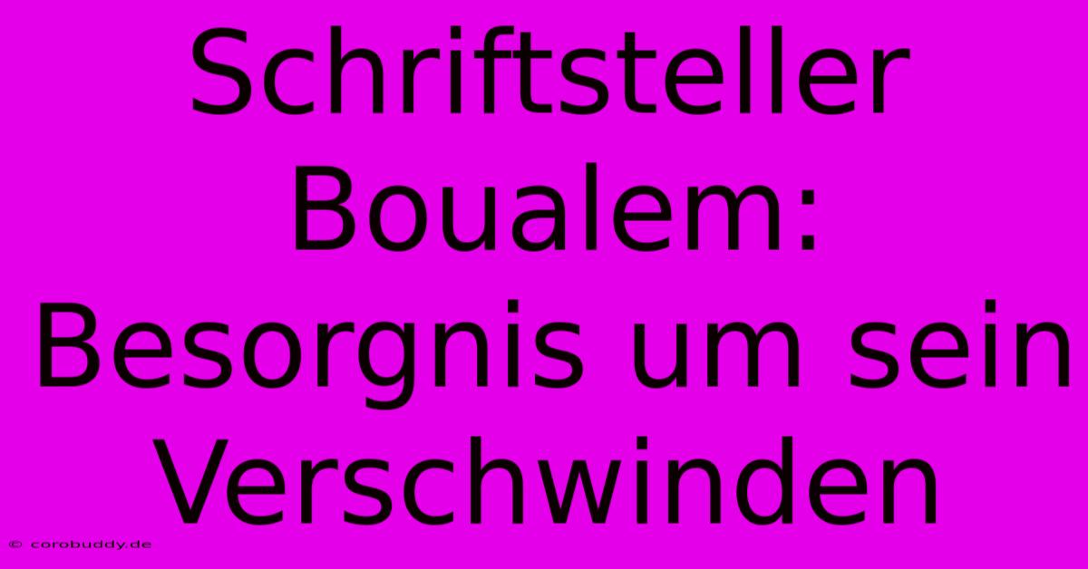 Schriftsteller Boualem: Besorgnis Um Sein Verschwinden