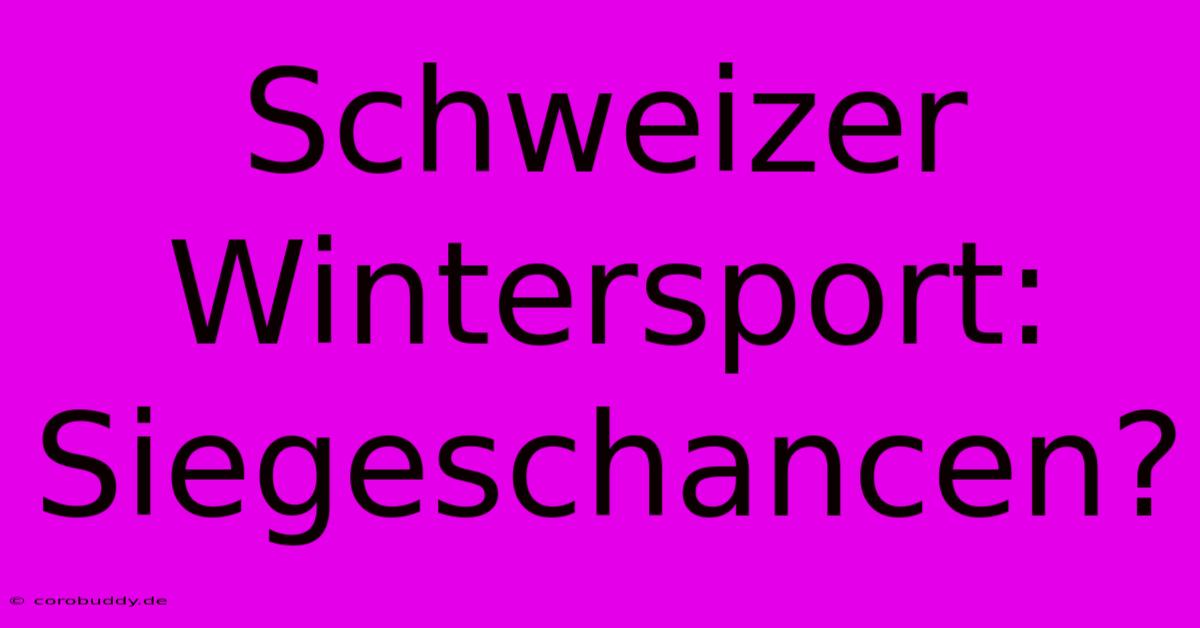 Schweizer Wintersport: Siegeschancen?