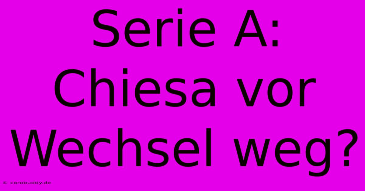 Serie A: Chiesa Vor Wechsel Weg?