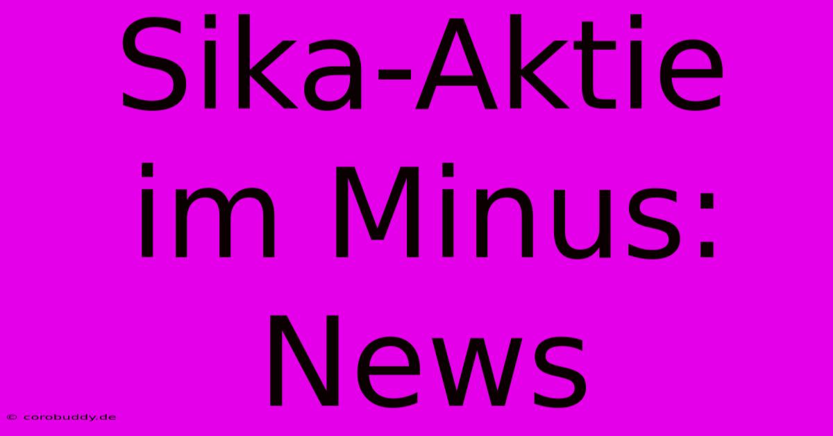 Sika-Aktie Im Minus: News