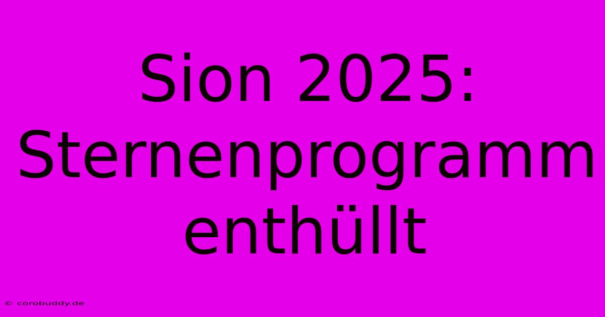 Sion 2025: Sternenprogramm Enthüllt