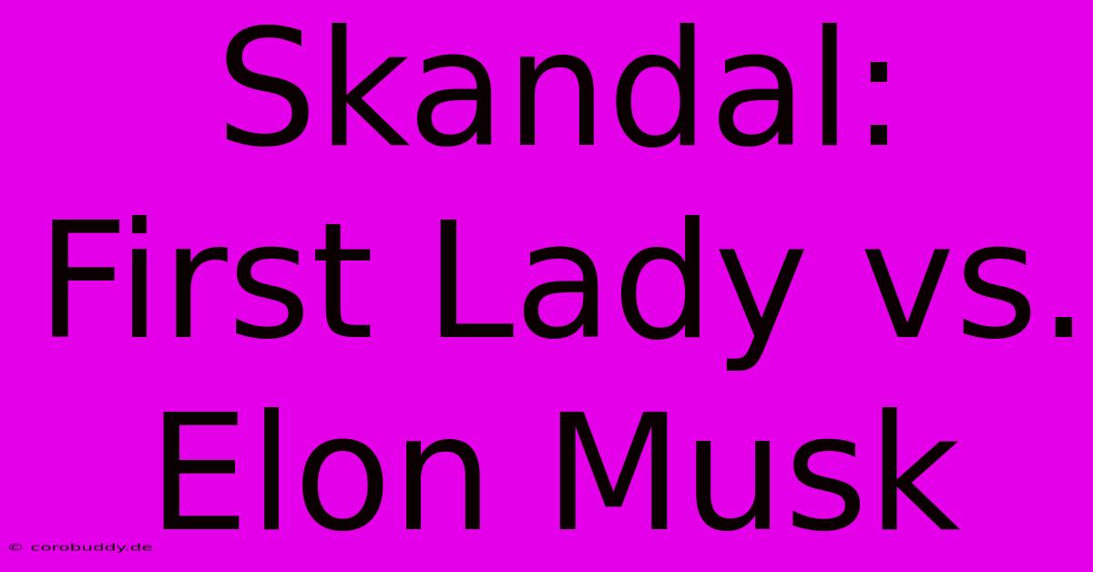 Skandal: First Lady Vs. Elon Musk