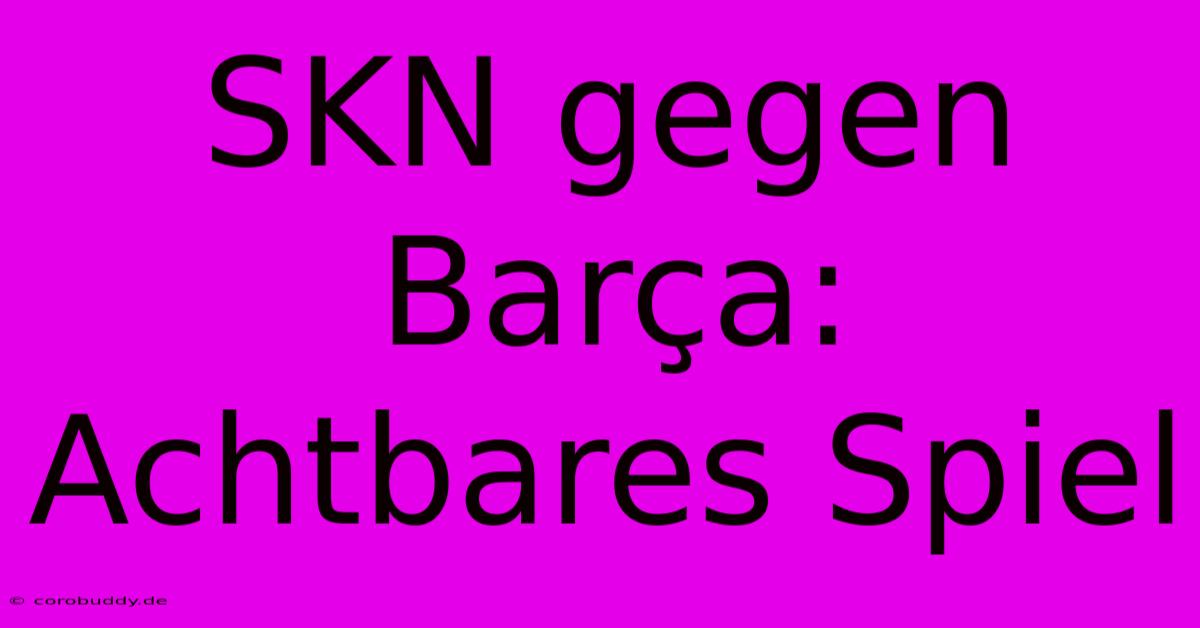 SKN Gegen Barça:  Achtbares Spiel