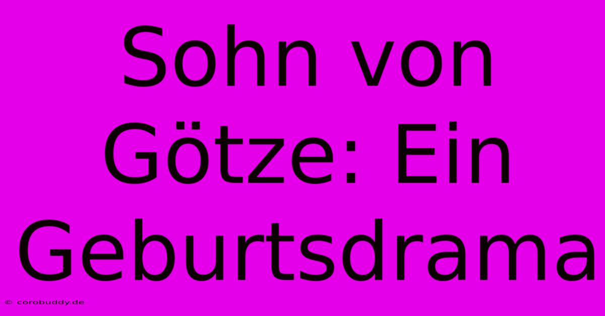 Sohn Von Götze: Ein Geburtsdrama