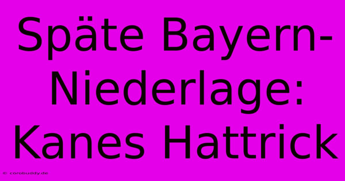 Späte Bayern-Niederlage: Kanes Hattrick