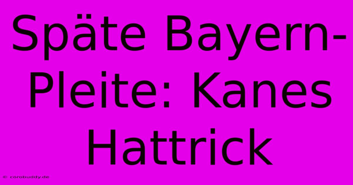 Späte Bayern-Pleite: Kanes Hattrick