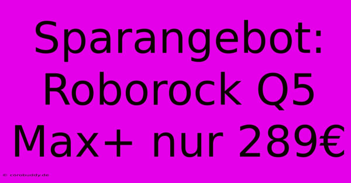 Sparangebot: Roborock Q5 Max+ Nur 289€