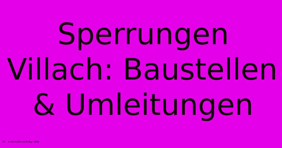 Sperrungen Villach: Baustellen & Umleitungen