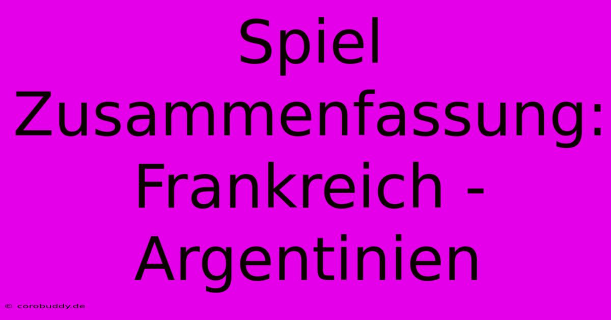 Spiel Zusammenfassung: Frankreich - Argentinien