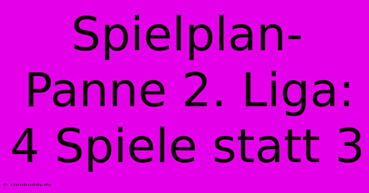 Spielplan-Panne 2. Liga: 4 Spiele Statt 3