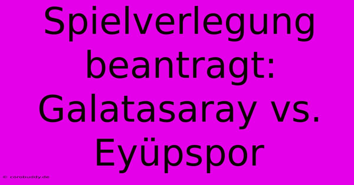 Spielverlegung Beantragt: Galatasaray Vs. Eyüpspor