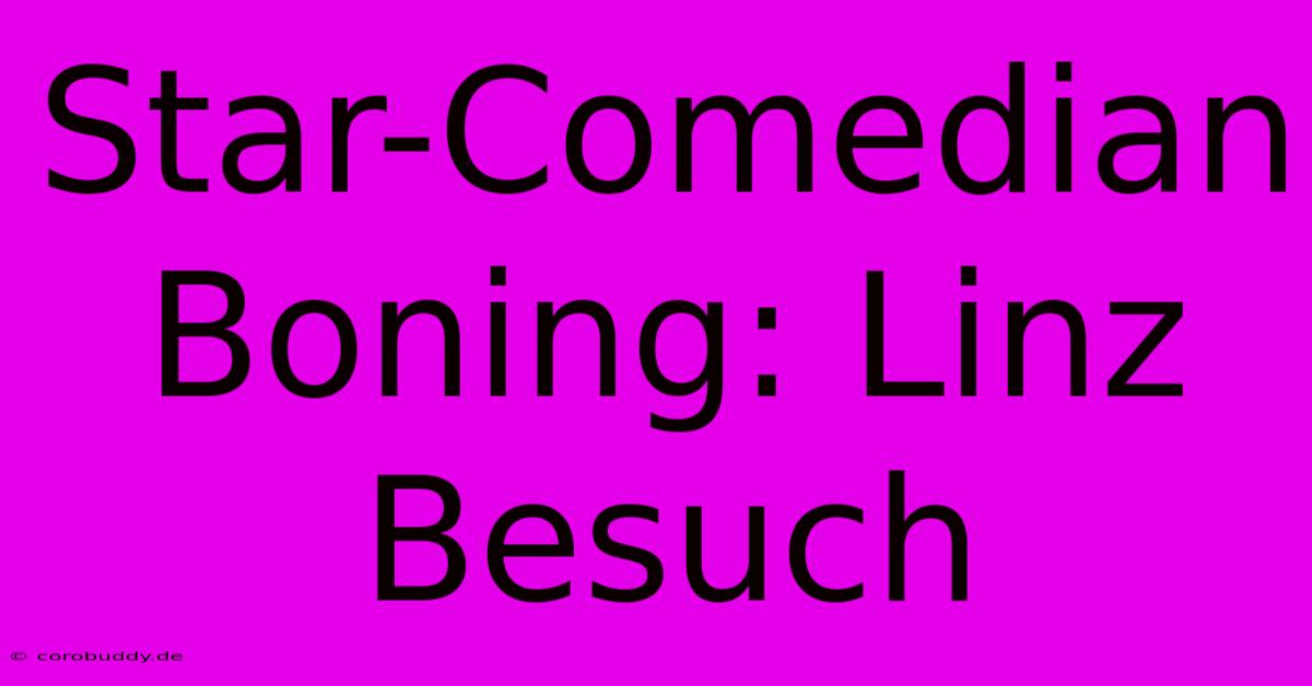 Star-Comedian Boning: Linz Besuch