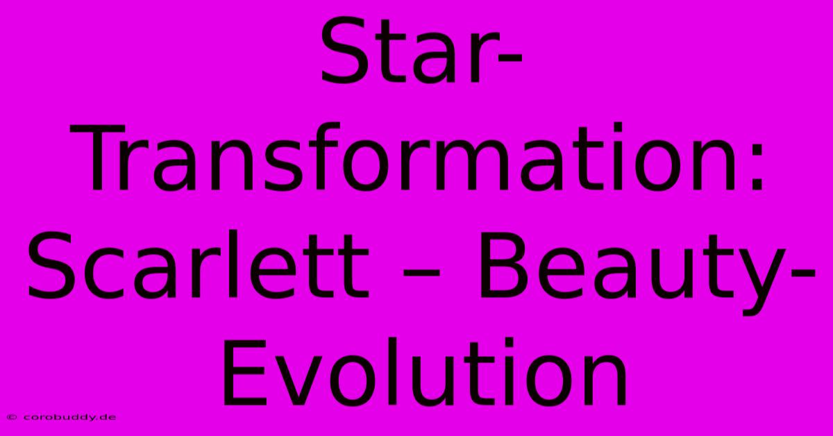 Star-Transformation: Scarlett – Beauty-Evolution