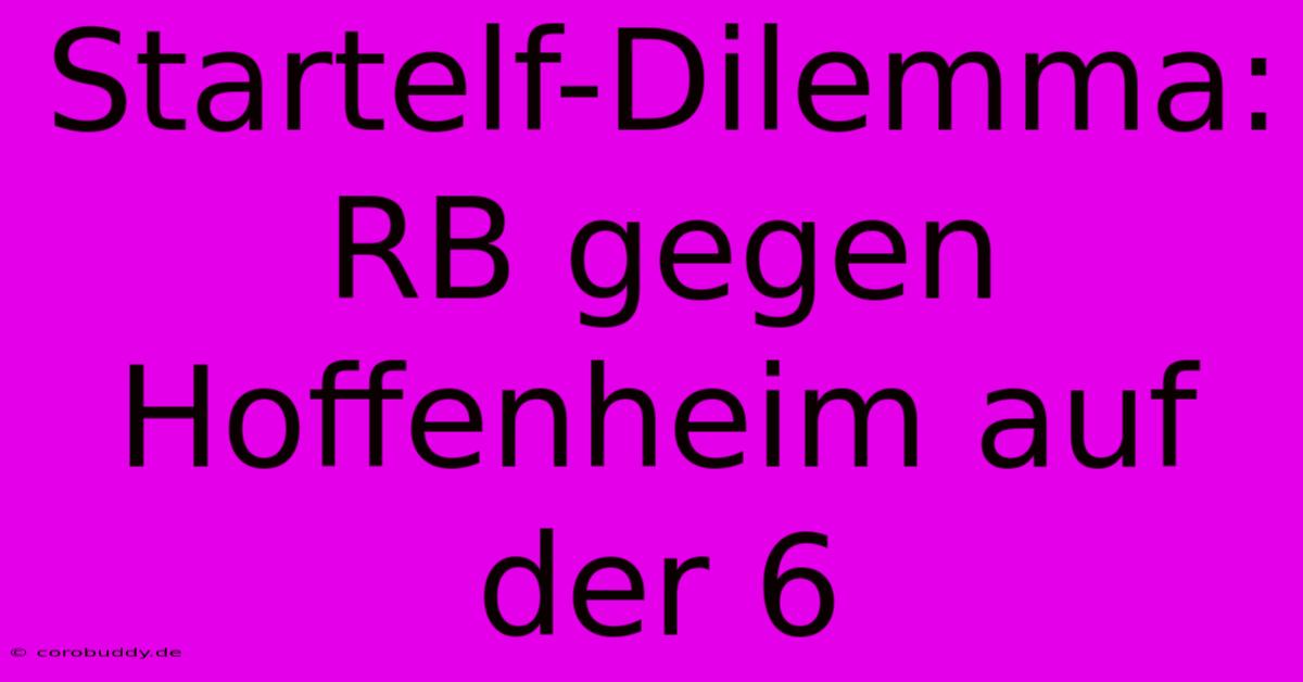 Startelf-Dilemma: RB Gegen Hoffenheim Auf Der 6