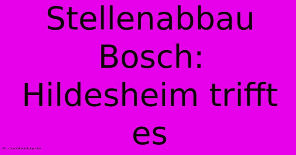 Stellenabbau Bosch: Hildesheim Trifft Es