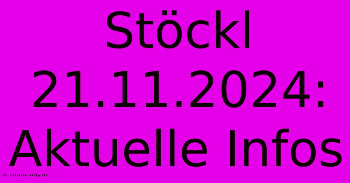 Stöckl 21.11.2024: Aktuelle Infos