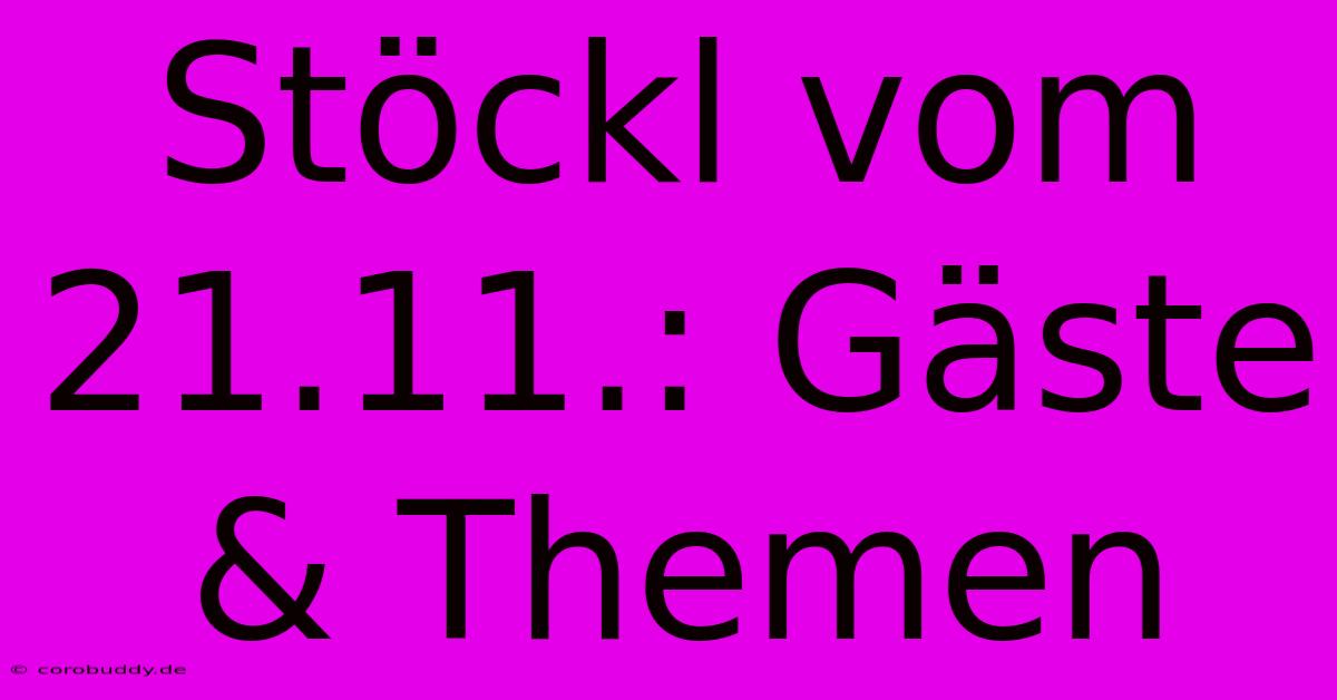 Stöckl Vom 21.11.: Gäste & Themen