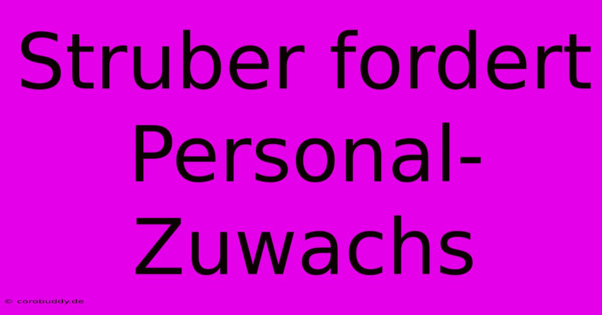 Struber Fordert Personal-Zuwachs