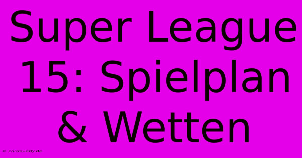 Super League 15: Spielplan & Wetten