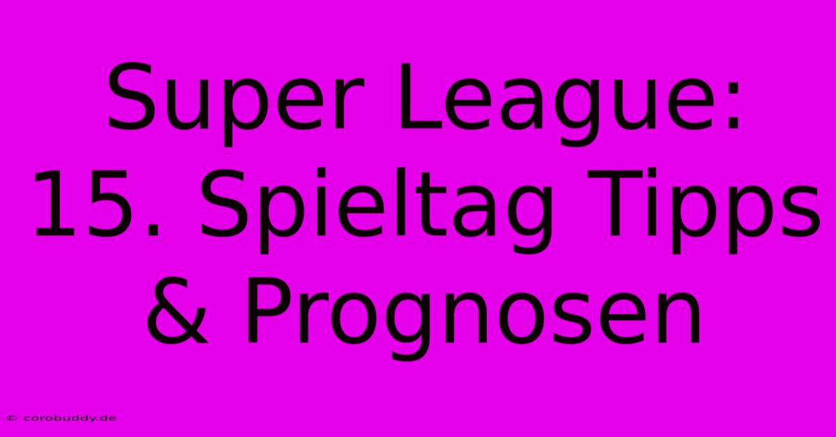 Super League: 15. Spieltag Tipps & Prognosen