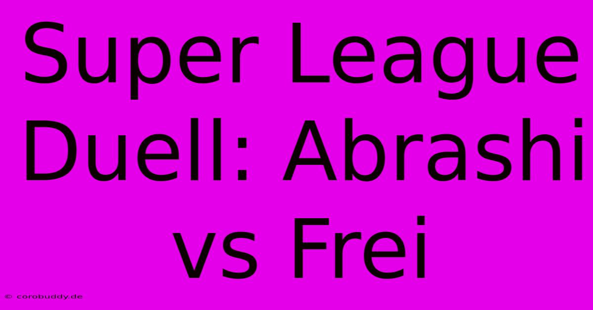 Super League Duell: Abrashi Vs Frei