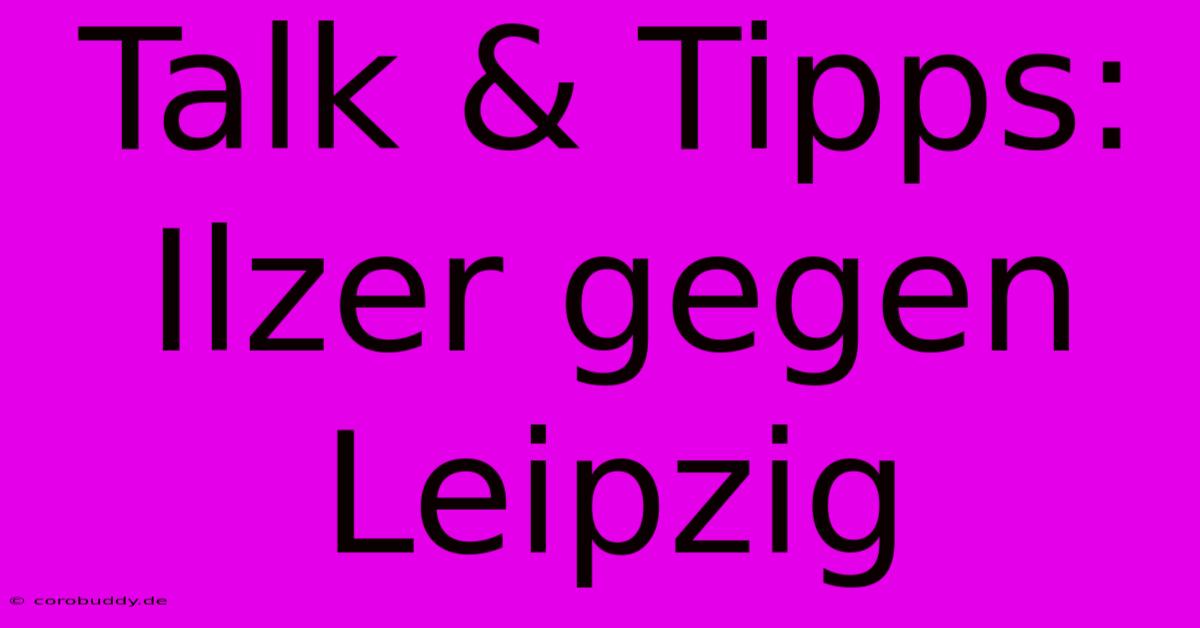 Talk & Tipps: Ilzer Gegen Leipzig