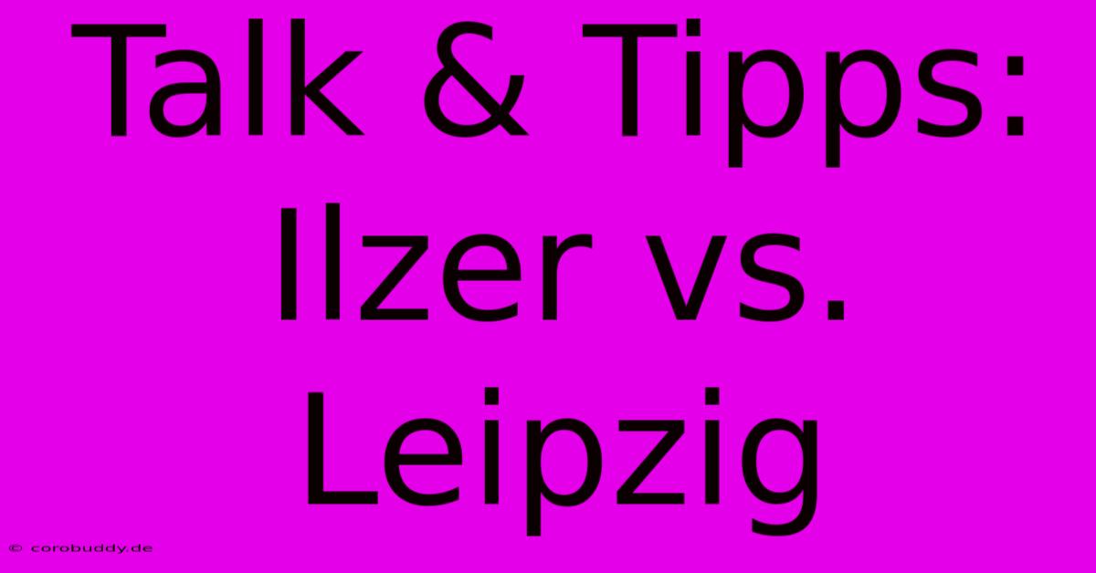 Talk & Tipps: Ilzer Vs. Leipzig