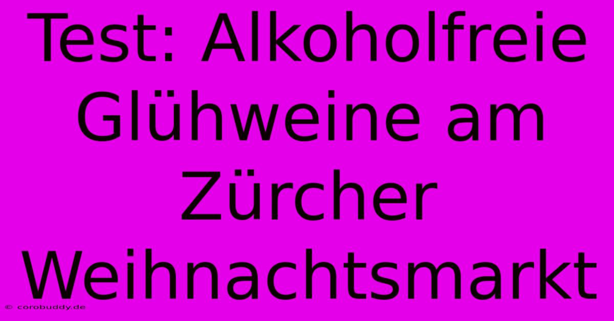 Test: Alkoholfreie Glühweine Am Zürcher Weihnachtsmarkt