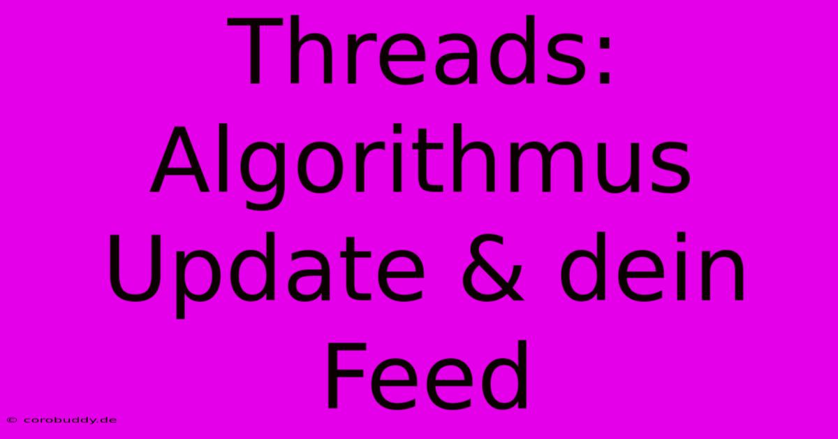 Threads: Algorithmus Update & Dein Feed