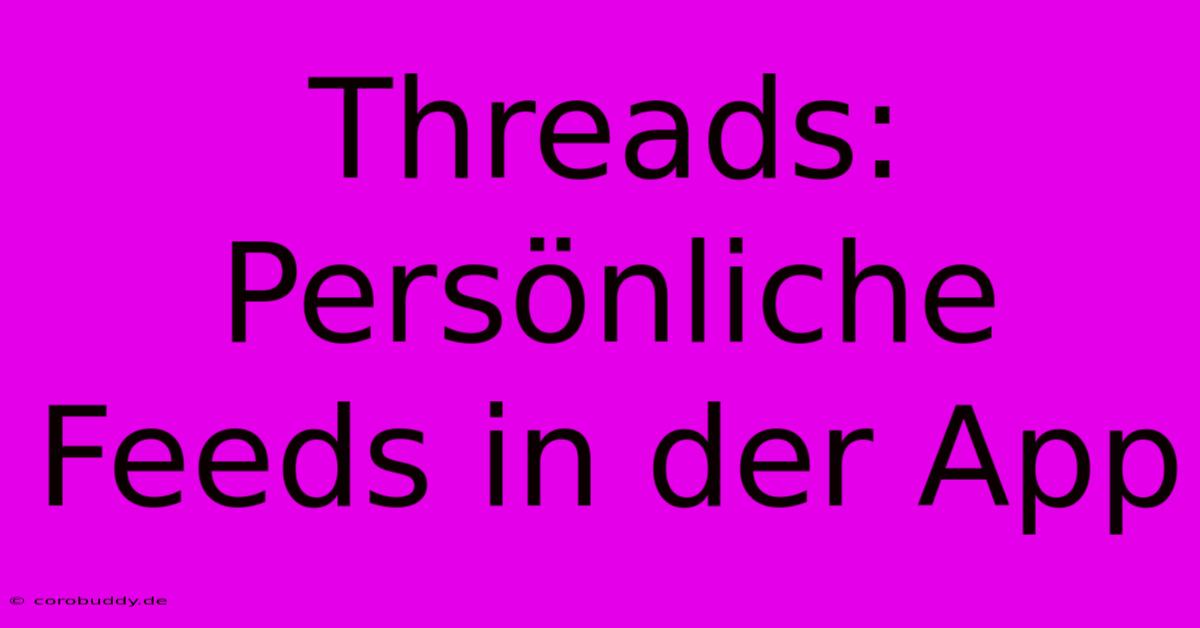 Threads: Persönliche Feeds In Der App