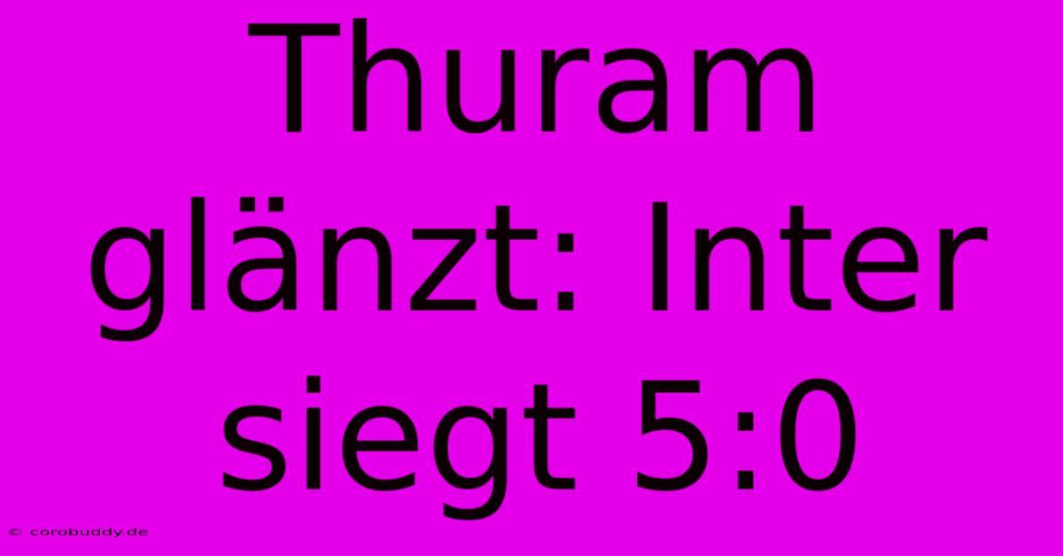 Thuram Glänzt: Inter Siegt 5:0