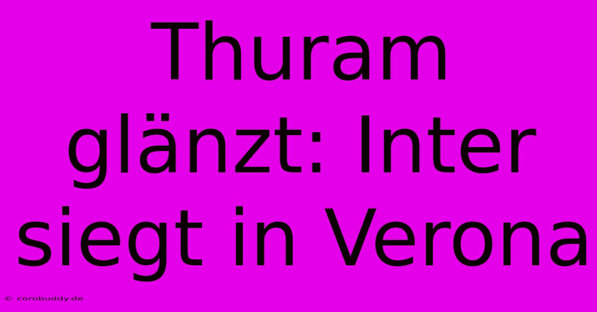 Thuram Glänzt: Inter Siegt In Verona