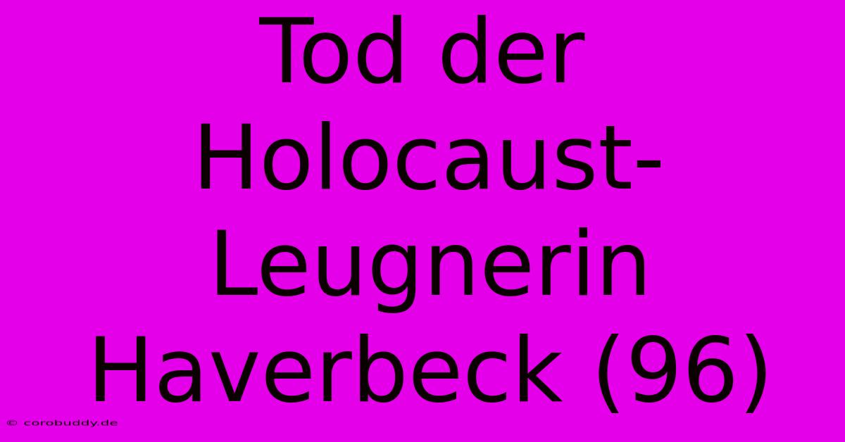 Tod Der Holocaust-Leugnerin Haverbeck (96)