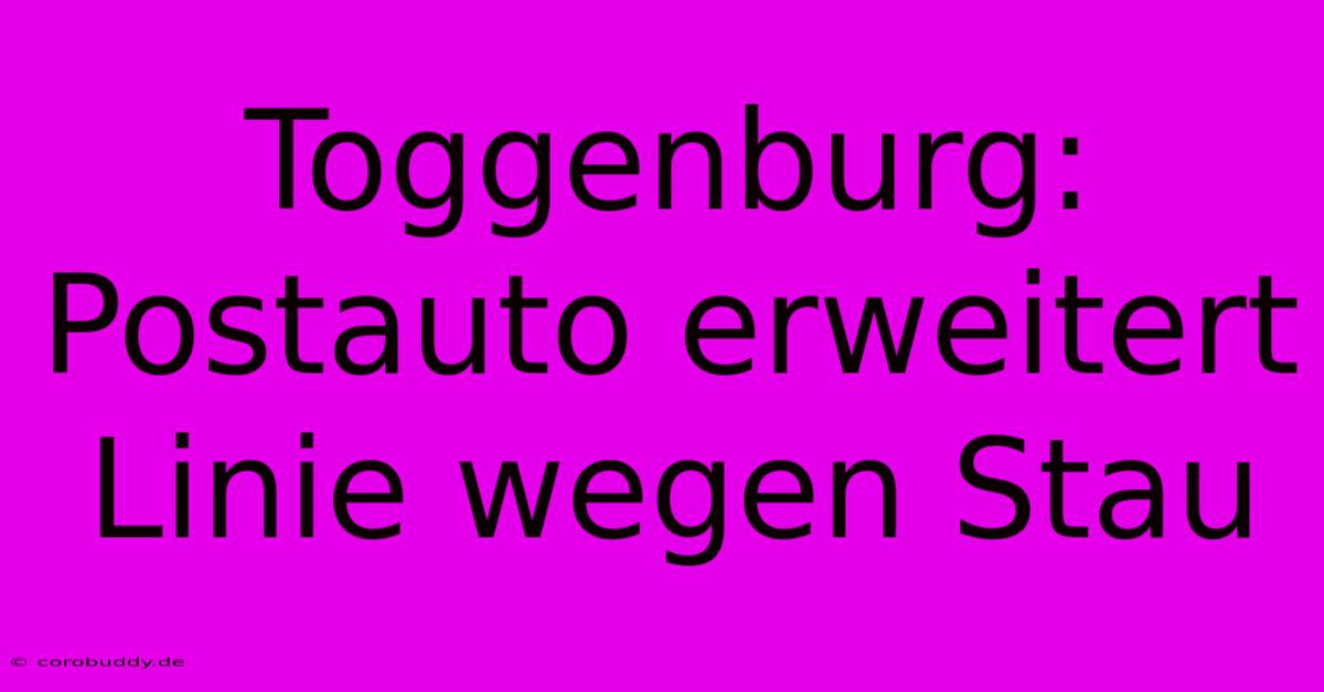 Toggenburg: Postauto Erweitert Linie Wegen Stau