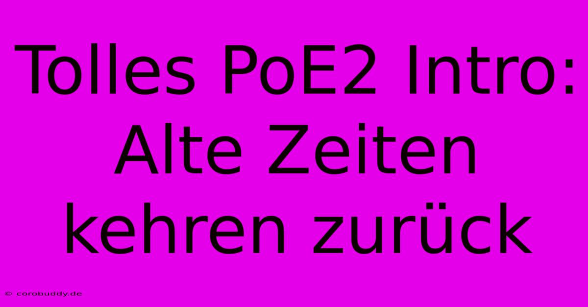 Tolles PoE2 Intro: Alte Zeiten Kehren Zurück