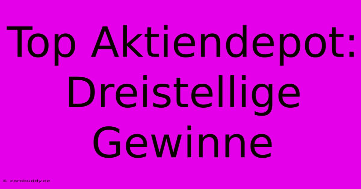 Top Aktiendepot: Dreistellige Gewinne