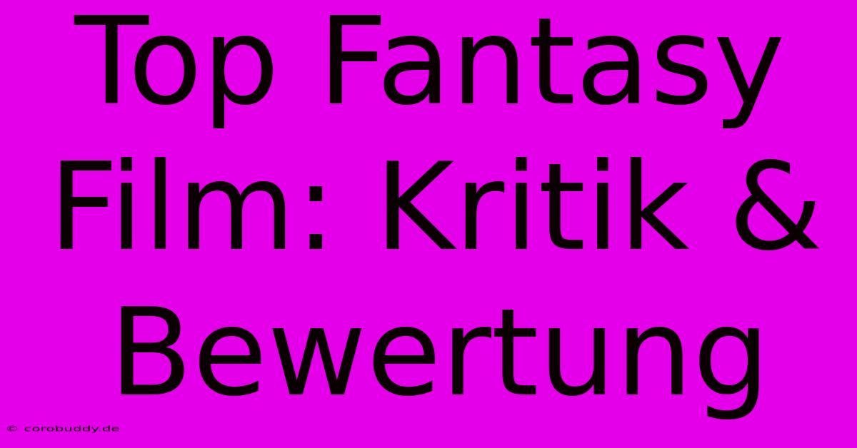 Top Fantasy Film: Kritik & Bewertung