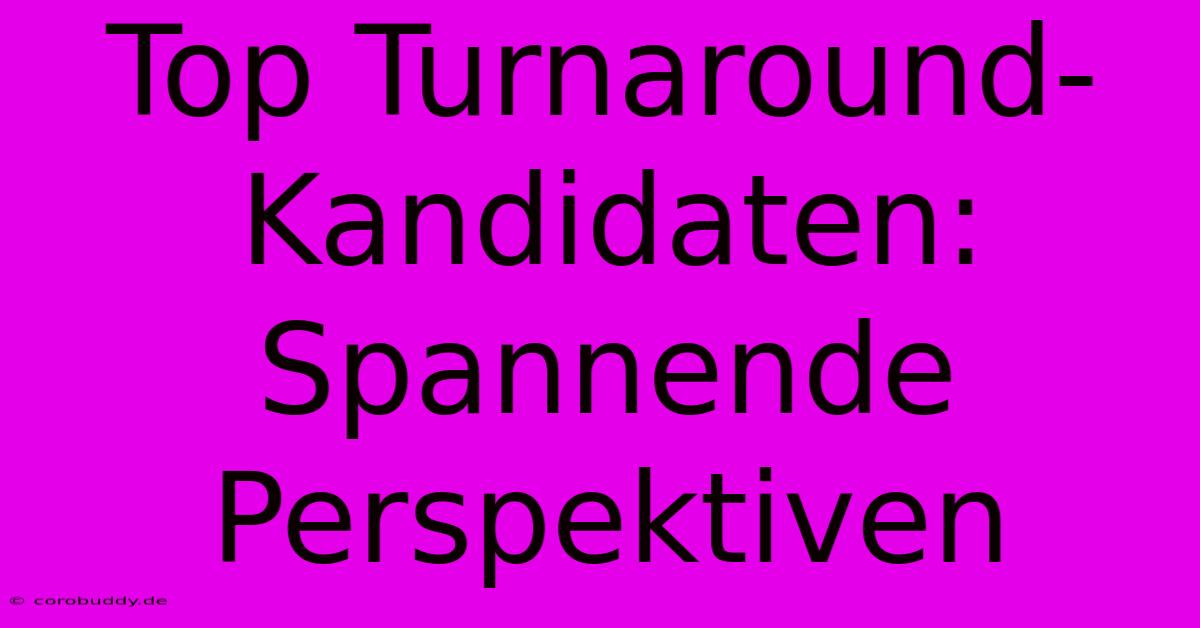 Top Turnaround-Kandidaten:  Spannende Perspektiven