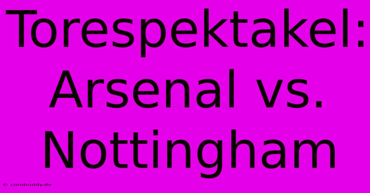 Torespektakel: Arsenal Vs. Nottingham